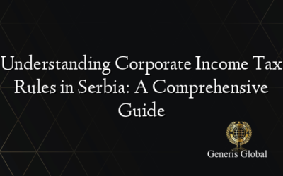 Understanding Corporate Income Tax Rules in Serbia: A Comprehensive Guide