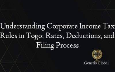 Understanding Corporate Income Tax Rules in Togo: Rates, Deductions, and Filing Process