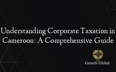 Understanding Corporate Taxation in Cameroon: A Comprehensive Guide