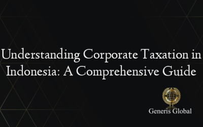 Understanding Corporate Taxation in Indonesia: A Comprehensive Guide