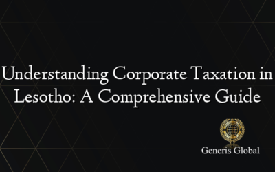 Understanding Corporate Taxation in Lesotho: A Comprehensive Guide