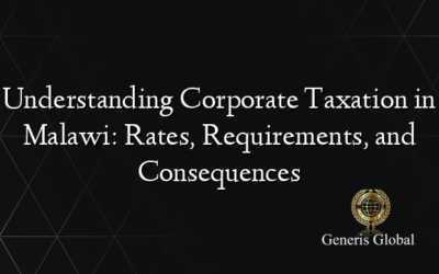 Understanding Corporate Taxation in Malawi: Rates, Requirements, and Consequences