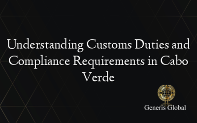 Understanding Customs Duties and Compliance Requirements in Cabo Verde