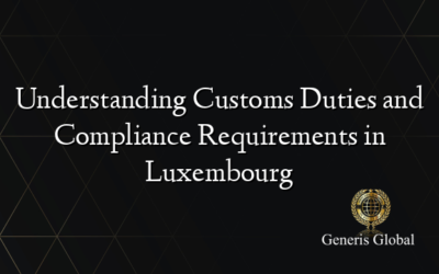 Understanding Customs Duties and Compliance Requirements in Luxembourg