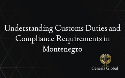 Understanding Customs Duties and Compliance Requirements in Montenegro