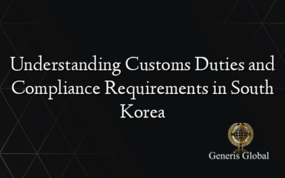 Understanding Customs Duties and Compliance Requirements in South Korea