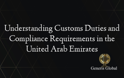 Understanding Customs Duties and Compliance Requirements in the United Arab Emirates