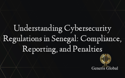 Understanding Cybersecurity Regulations in Senegal: Compliance, Reporting, and Penalties