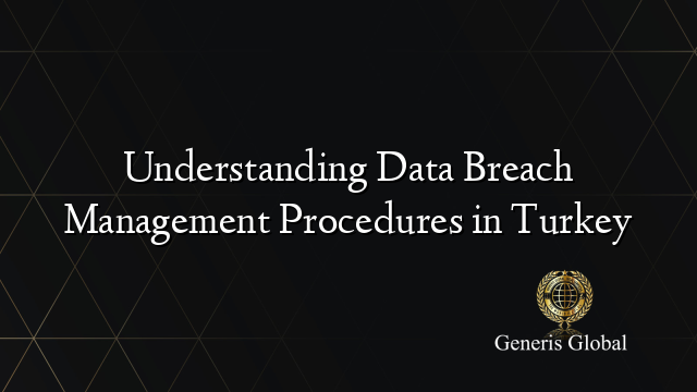 Understanding Data Breach Management Procedures in Turkey