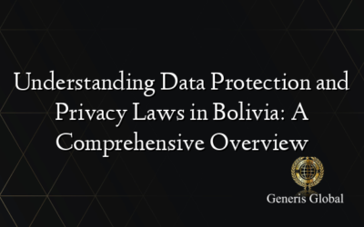 Understanding Data Protection and Privacy Laws in Bolivia: A Comprehensive Overview