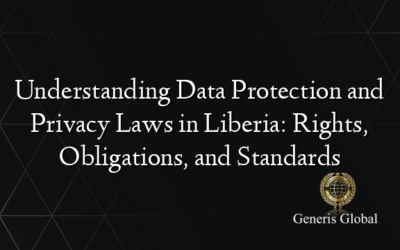 Understanding Data Protection and Privacy Laws in Liberia: Rights, Obligations, and Standards