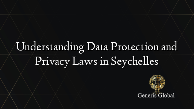 Understanding Data Protection and Privacy Laws in Seychelles