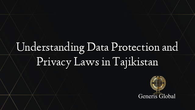 Understanding Data Protection and Privacy Laws in Tajikistan