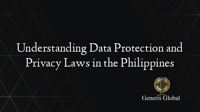 Understanding Data Protection and Privacy Laws in the Philippines