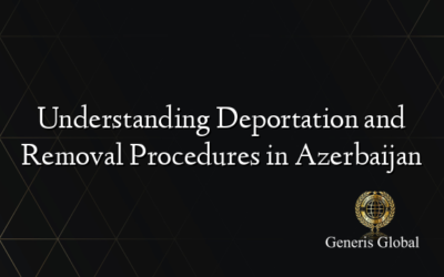 Understanding Deportation and Removal Procedures in Azerbaijan