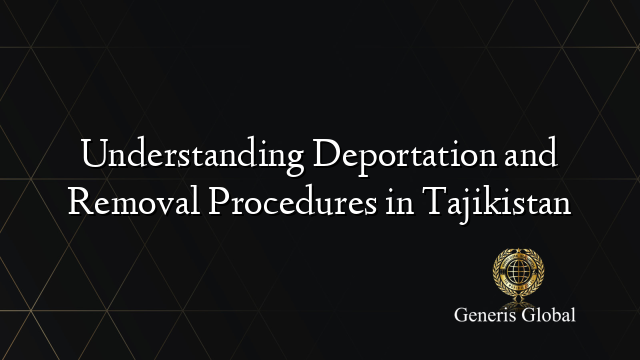 Understanding Deportation and Removal Procedures in Tajikistan