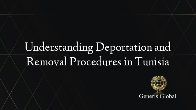 Understanding Deportation and Removal Procedures in Tunisia