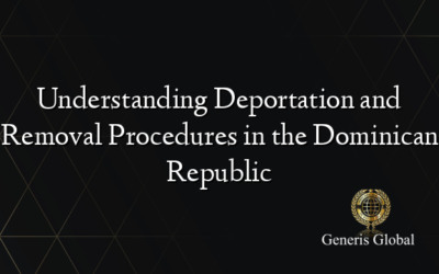 Understanding Deportation and Removal Procedures in the Dominican Republic