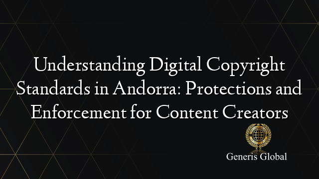 Understanding Digital Copyright Standards in Andorra: Protections and ...