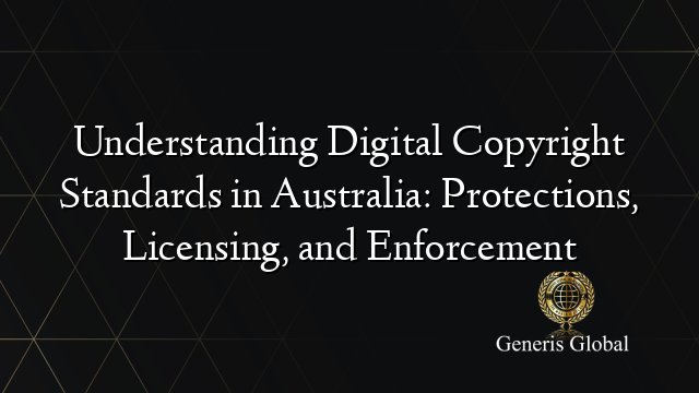 Understanding Digital Copyright Standards in Australia: Protections, Licensing, and Enforcement
