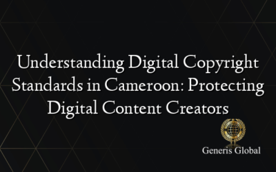 Understanding Digital Copyright Standards in Cameroon: Protecting Digital Content Creators