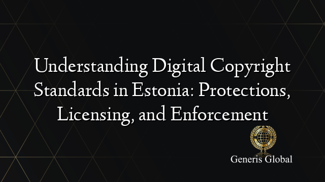 Understanding Digital Copyright Standards in Estonia: Protections, Licensing, and Enforcement
