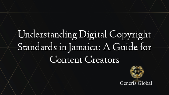 Understanding Digital Copyright Standards in Jamaica: A Guide for Content Creators