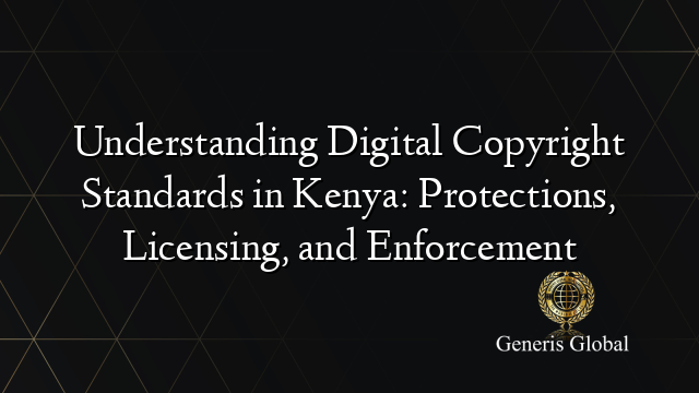 Understanding Digital Copyright Standards in Kenya: Protections, Licensing, and Enforcement