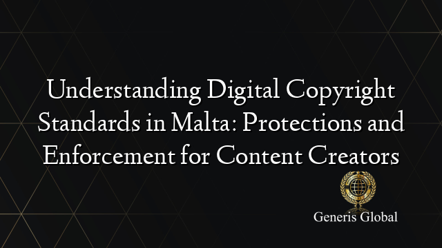 Understanding Digital Copyright Standards in Malta: Protections and Enforcement for Content Creators