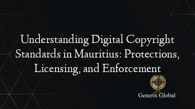 Understanding Digital Copyright Standards in Mauritius: Protections, Licensing, and Enforcement