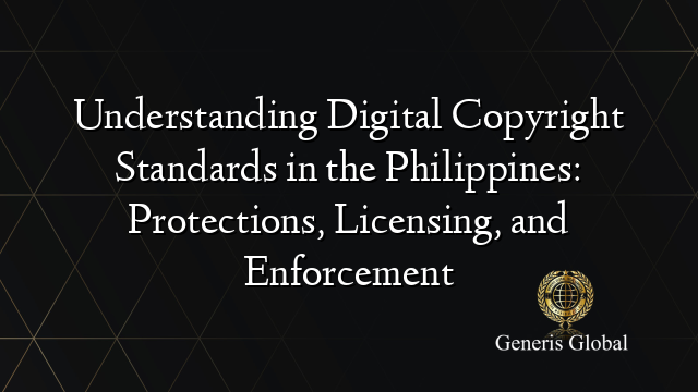 Understanding Digital Copyright Standards in the Philippines: Protections, Licensing, and Enforcement