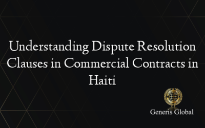 Understanding Dispute Resolution Clauses in Commercial Contracts in Haiti