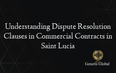 Understanding Dispute Resolution Clauses in Commercial Contracts in Saint Lucia