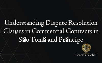 Understanding Dispute Resolution Clauses in Commercial Contracts in São Tomé and Príncipe