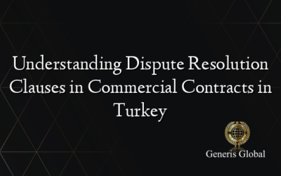 Understanding Dispute Resolution Clauses in Commercial Contracts in Turkey