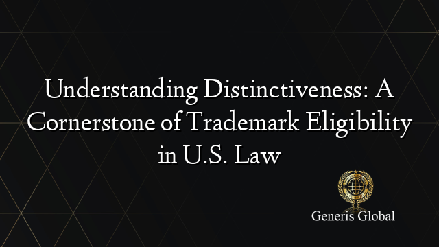 Understanding Distinctiveness: A Cornerstone of Trademark Eligibility in U.S. Law