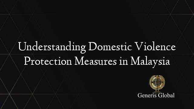 Understanding Domestic Violence Protection Measures in Malaysia