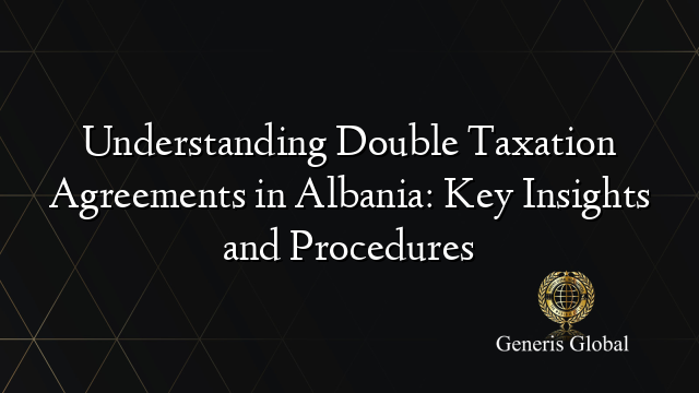 Understanding Double Taxation Agreements in Albania: Key Insights and Procedures