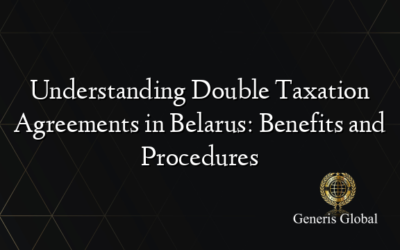 Understanding Double Taxation Agreements in Belarus: Benefits and Procedures