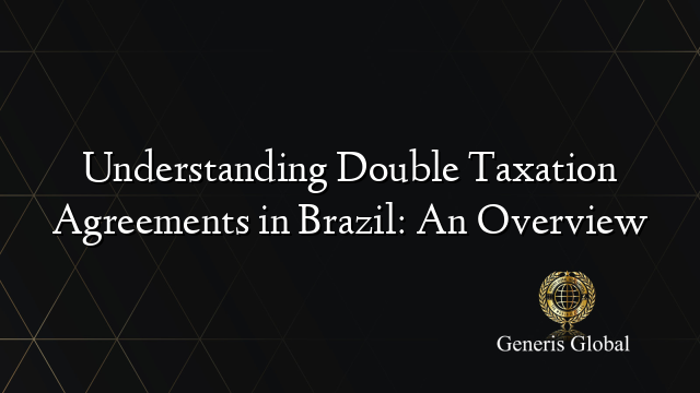 Understanding Double Taxation Agreements in Brazil: An Overview