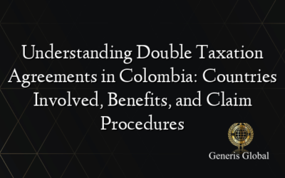 Understanding Double Taxation Agreements in Colombia: Countries Involved, Benefits, and Claim Procedures