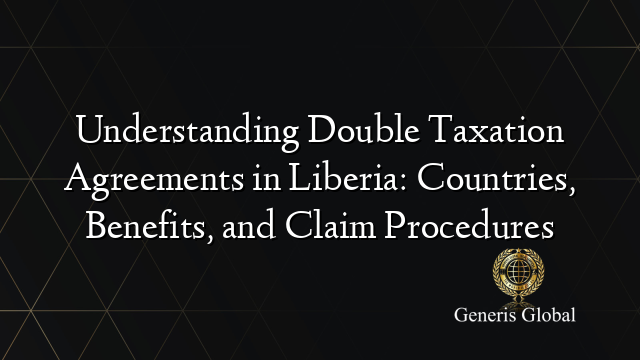 Understanding Double Taxation Agreements in Liberia: Countries, Benefits, and Claim Procedures