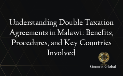 Understanding Double Taxation Agreements in Malawi: Benefits, Procedures, and Key Countries Involved