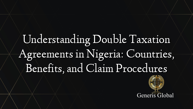 Understanding Double Taxation Agreements in Nigeria: Countries, Benefits, and Claim Procedures