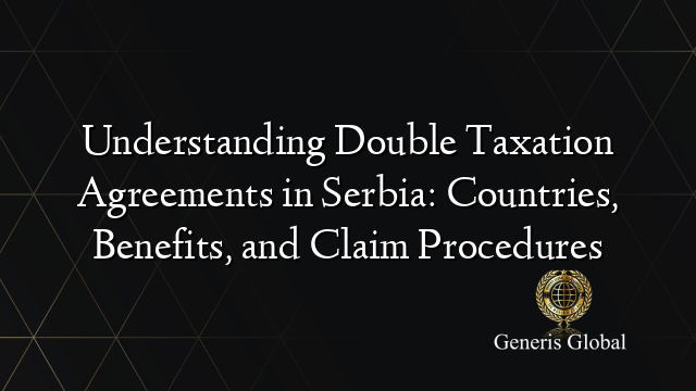 Understanding Double Taxation Agreements in Serbia: Countries, Benefits, and Claim Procedures