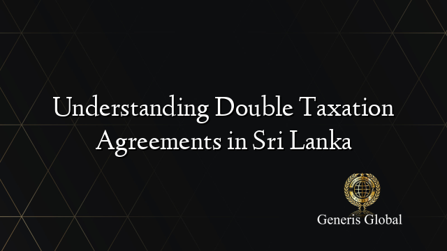 Understanding Double Taxation Agreements in Sri Lanka