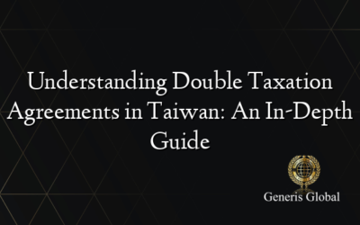 Understanding Double Taxation Agreements in Taiwan: An In-Depth Guide