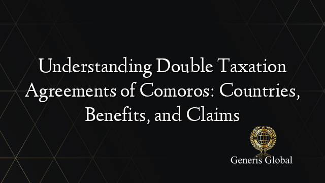 Understanding Double Taxation Agreements of Comoros: Countries, Benefits, and Claims