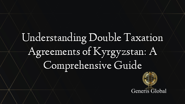 Understanding Double Taxation Agreements of Kyrgyzstan: A Comprehensive Guide