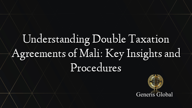 Understanding Double Taxation Agreements of Mali: Key Insights and Procedures